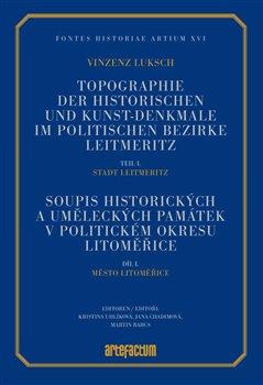 Kniha: Soupis historických a uměleckých památek v politickém okresu Litoměřice, díl I., Město Litoměřice. Edice rukopisu - Luksch, Vinzenz