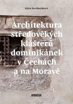 Kniha: Architektura středověkých klášterů dominikánek v Čechách a na Moravě - Klára Mezihoráková