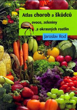 Kniha: Atlas chorob a škůdců ovoce, zeleniny a okrasných rostlin - Jaroslav Rod
