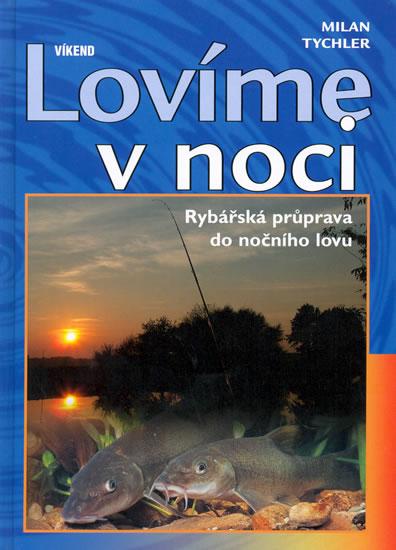 Kniha: Lovíme v noci - Rybářská průprava do nočního klubu - Tychler Milan