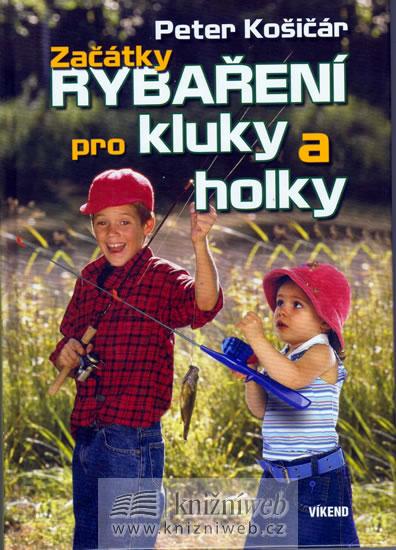 Kniha: Začátky rybaření pro kluky a pro holky - Košičár Peter