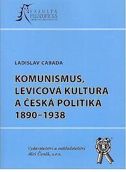Kniha: Komunismus, levicová kultura a česká politika 1890-1938 - Ladislav Cabada