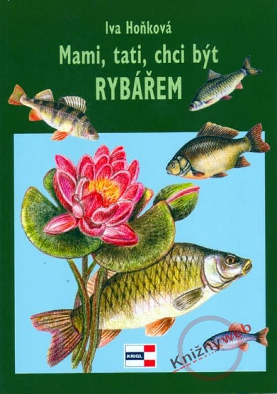 Kniha: Mami, tati, chci být rybářem - Hoňková Iva