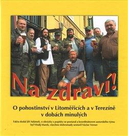 Kniha: Na zdraví! O pohostinství v Litoměřicích a v Terezíně v dobách minulýchautor neuvedený