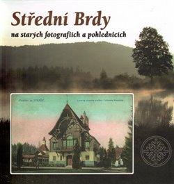 Kniha: Střední Brdy na starých pohlednicích a fotografiích - Makaj, Tomáš