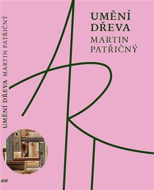 Kniha: Umění dřeva - Patřičný, Martin