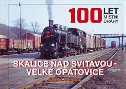 Kniha: 100 let místní dráhy Skalice nad Svitavou - Velké Opatovice - Marek Říha