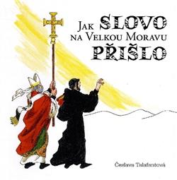 Kniha: Jak Slovo na Velkou Moravu přišlo - Česlava Talafantová