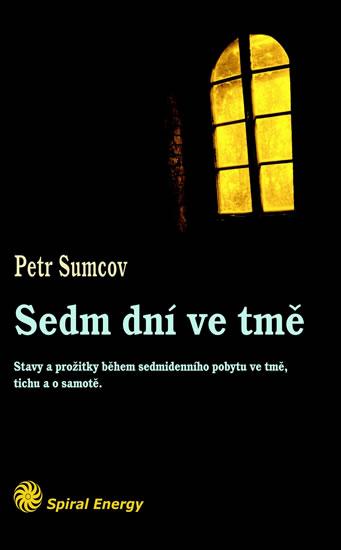 Kniha: Sedm dní ve tmě - Stavy a prožitky během sedmidenního pobytu ve tmě, tichu a samotě - Petr Sumcov