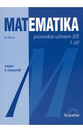 Kniha: Matematika - Průvodce učivem SŠ 1. díl - Běhounková Blanka, Černá Míla