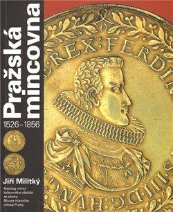 Kniha: Pražská mincovna 1526 - 1856 - Militký, Jiří