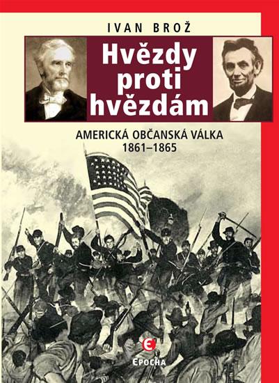 Kniha: Hvězdy proti hvězdám - Americká občanská válka 1861 - 1865 - Brož Ivan