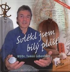 Kniha: Svlékl jsem bílý plášť - MUDr. Tomáš Lebenhart
