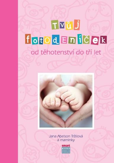 Kniha: Tvůj Fotodeníček od těhotenství do 3 let (růžová) - Tržilová Jana Abelson