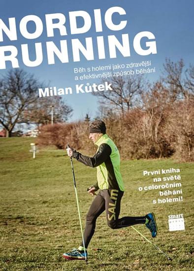 Kniha: Nordic Running - Běh s holemi jako zdravější a efektivnější způsob běhání - Kůtek Milan