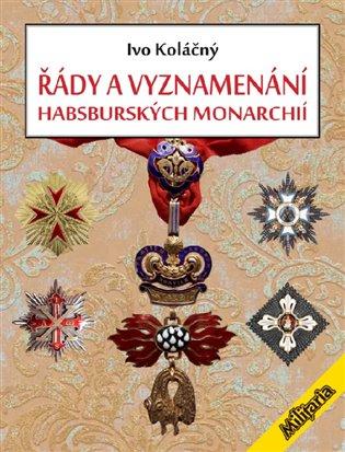 Kniha: Řády a vyznamenání habsburských monarchií - Koláčný, Ivan