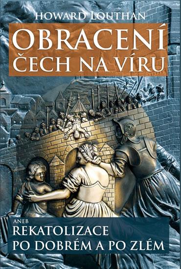 Kniha: Obracení Čech na víru aneb Rekatolizace po dobrém a po zlém - Louthan Loward