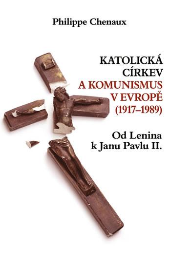 Kniha: Katolická církev a komunismus v Evropě (1917–1989) – Od Lenina k Janu Pavlu II. - Chenaux Philippe