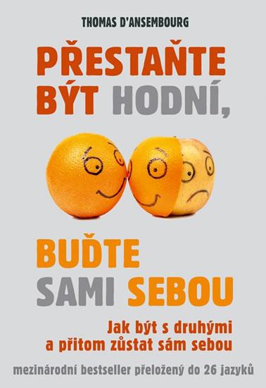 Kniha: Přestaňte být hodní, buďte sami sebou – Jak být s druhými a přitom zůstat sám sebou - D’Ansembourg Thomas