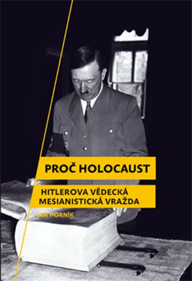 Kniha: Proč holocaust - Hitlerova vědecká mesianistická vražda - Horník Jan