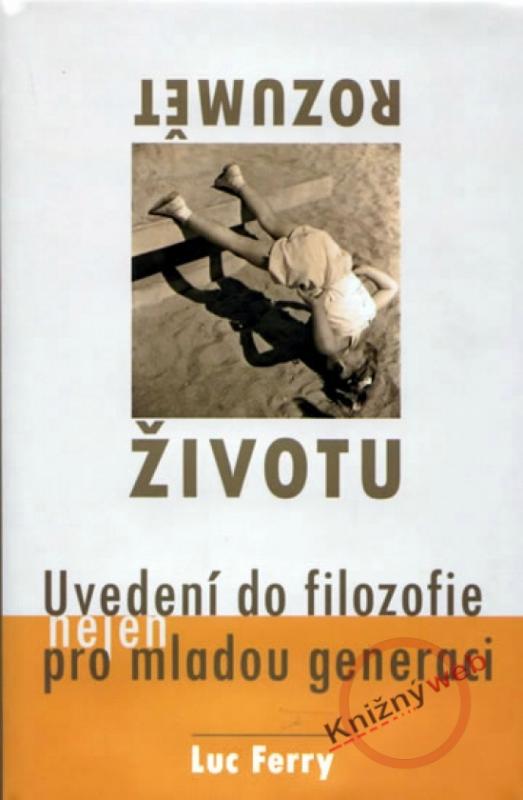 Kniha: Rozumět životu – uvedení do filozofie (nejen) pro mladou generaci - Ferry Luc