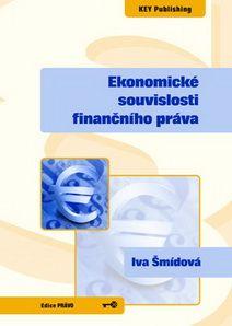 Kniha: Ekonomické souvislosti finančního práva - Iva Šmídová