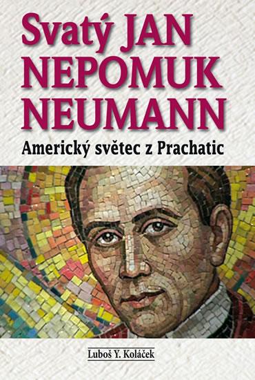 Kniha: Svatý Jan Nepomuk Neumann - Americký světec z Prachatic - Koláček Luboš Y.
