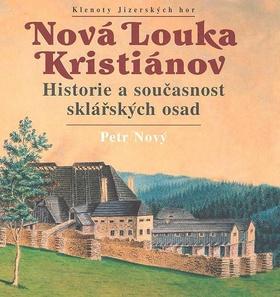 Kniha: Nová Louka Kristiánov Historie a současnost sklářských osad - Petr Nový