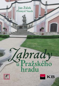 Kniha: Zahrady u Pražského hradu - Jan Žáček; Přemysl Vacek; Jiří Sochovský