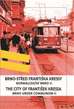 Kniha: Brno-střed Františka Kressy - Normalizační Brno II. / Brno under Communism: the City of František Kressa II. - Kressa, František