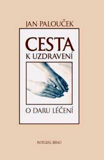 Kniha: Cesta k uzdravení - O daru léčení - Palouček Jan