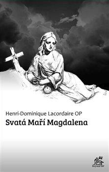 Kniha: Svatá Maří Magdalena - Lacordaire, Henri-Dominique