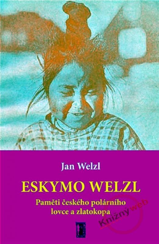 Kniha: Eskymo Welzl - Paměti českého polárníka a zlatokopa - Welzl Jan
