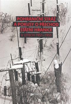 Kniha: Pohraniční stráž a pokusy o přechod státní hranice v letech 1951 - 1955 - Pavel Vaněk