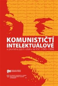 Komunističtí intelektuálové a proměna jejich vztahu ke KSČ (1945–1989)