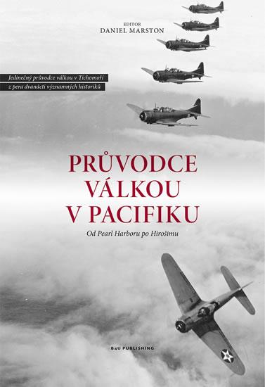 Kniha: Průvodce válkou v Pacifiku - Od Pearl Harboru po Hirošimu - Marston Daniel