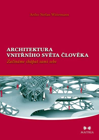 Kniha: Architektura vnitřního světa člověka - Začínáme chápat sami sebe - Wittemann Artho Stefan