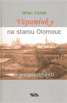Kniha: Vzpomínky na starou Olomouc a její předměstí - Tichák, Milan
