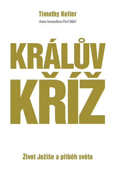 Kniha: Králův kříž - Život Ježíše a příběh světa - Keller Timothy