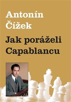 Kniha: Jak poráželi Capablancu - Antonín Čížek