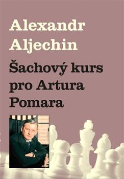 Kniha: Šachový kurz pro Artura Pomara - Alexandr Aljechin
