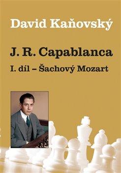 Kniha: J. R. Capablanca: Šachový Mozart - 1.díl - Kaňovský, David