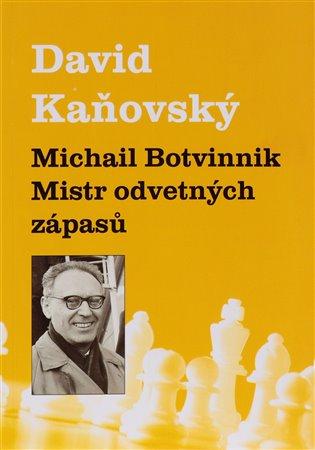 Kniha: Michail Botvinnik - Mistr odvetných zápasů - Kaňovský, David