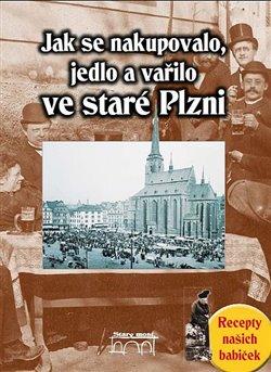 Kniha: Jak se nakupovalo, vařilo a jedlo ve staré Plzni - Slámová, Jana