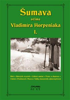 Kniha: Šumava očima Vladimíra Horpeniaka I. - Horpeniak, Vladimír