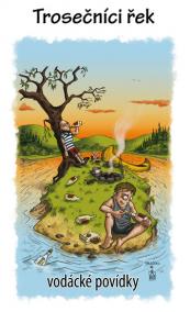 Trosečníci řek - vodácké povídky