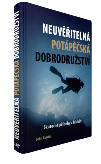 Kniha: Neuvěřitelná potápěčská dobrodružství - Skutečné příběhy z hlubin - Bantin John