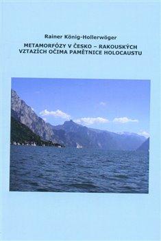Kniha: Metamorfózy v Česko-Rakouských vztazích očima pamětnice holocaustu - König-Hollerwöger, Rainer