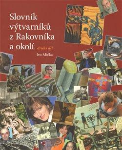 Kniha: Slovník výtvarníků z Rakovníka a okolí 2. - Mička, Ivo