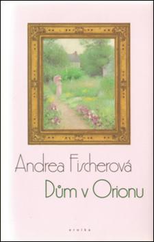 Kniha: Dům v Orionu - Andrea Fischerová